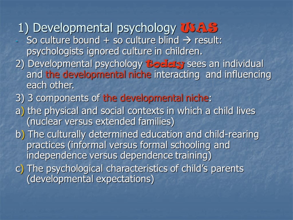 1) Developmental psychology WAS So culture bound + so culture blind  result: psychologists